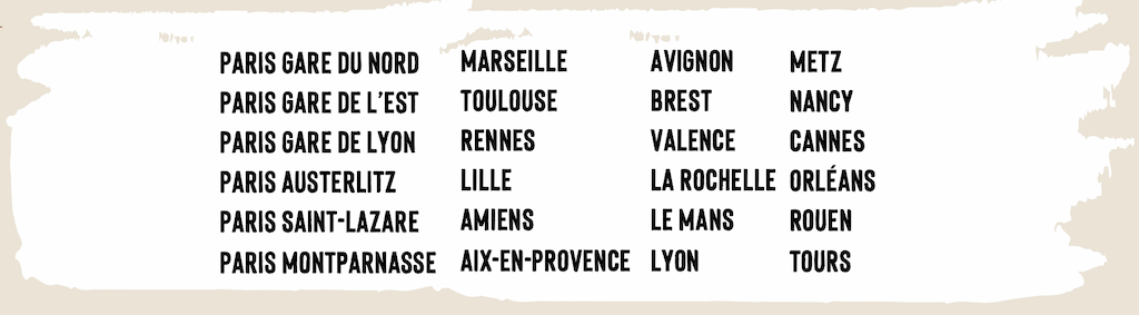 Paris, Marseille, Toulouse, Rennes, Lille, Amiens, Aix-en-Provance, Avignon, Brest, Valence, La Rochelle, Le Mans, Lyon, Metz, Nancy, Cannes, Orléans, Rouen et Tours