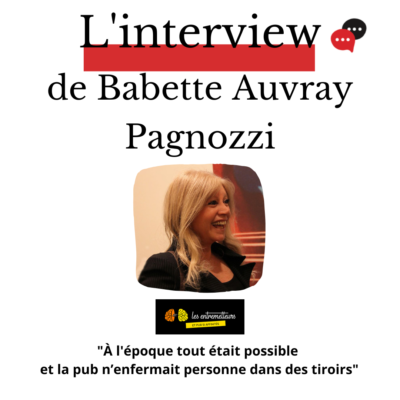 Interview – Babette Auvray Pagnozzi, Directrice de Création et Fondatrice de Les Entremetteurs évoque l’âge d’or de la pub !